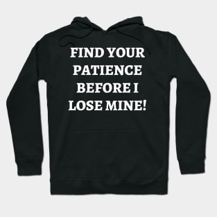 Find your patience before I lose mine Hoodie